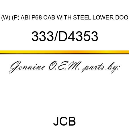 (W) (P) ABI P68 CAB WITH STEEL LOWER DOO 333/D4353