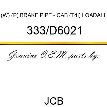 (W) (P) BRAKE PIPE - CAB (T4i) LOADALL 333/D6021