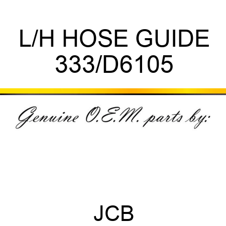 L/H HOSE GUIDE 333/D6105