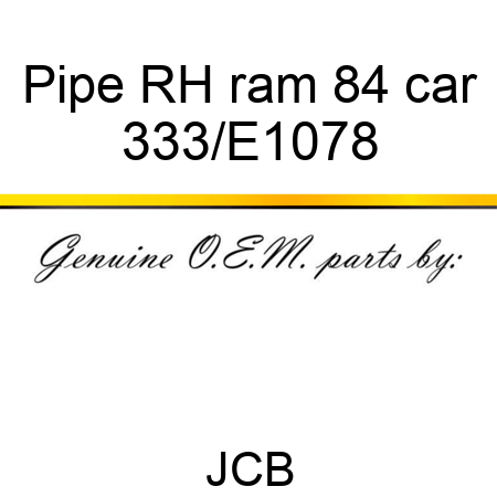 Pipe RH ram 84 car 333/E1078