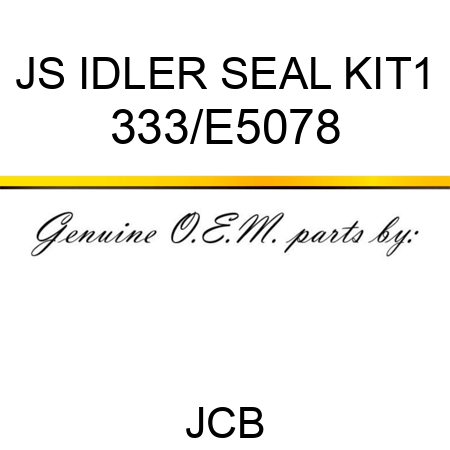 JS IDLER SEAL KIT1 333/E5078