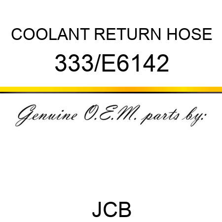 COOLANT RETURN HOSE 333/E6142