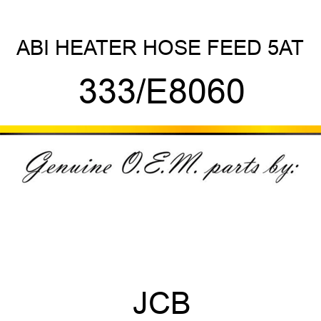 ABI HEATER HOSE FEED 5AT 333/E8060