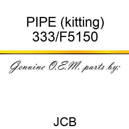 PIPE (kitting) 333/F5150