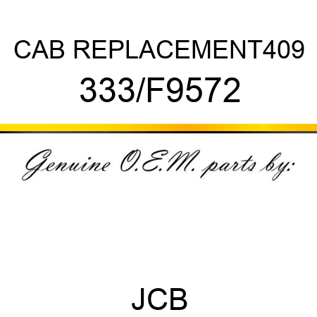 CAB REPLACEMENT409 333/F9572