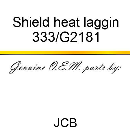 Shield heat laggin 333/G2181