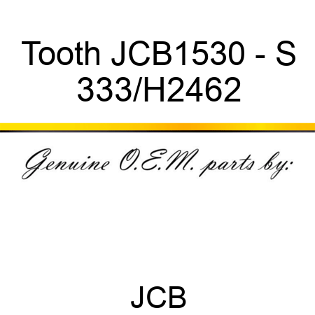 Tooth JCB1530 - S 333/H2462