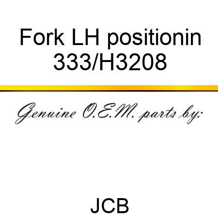Fork LH positionin 333/H3208