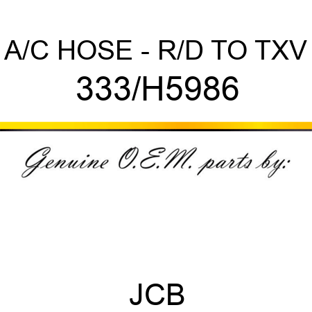 A/C HOSE - R/D TO TXV 333/H5986