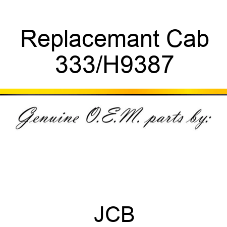 Replacemant Cab 333/H9387