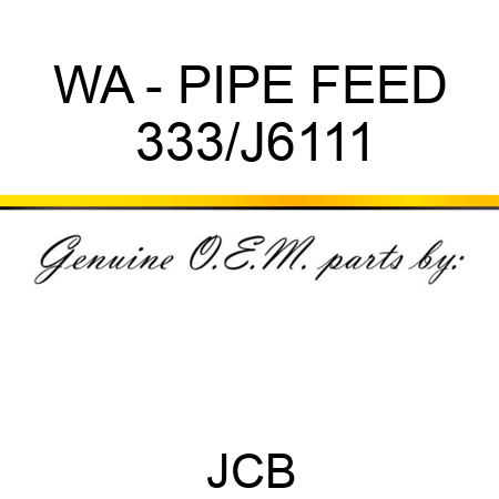 WA - PIPE FEED 333/J6111