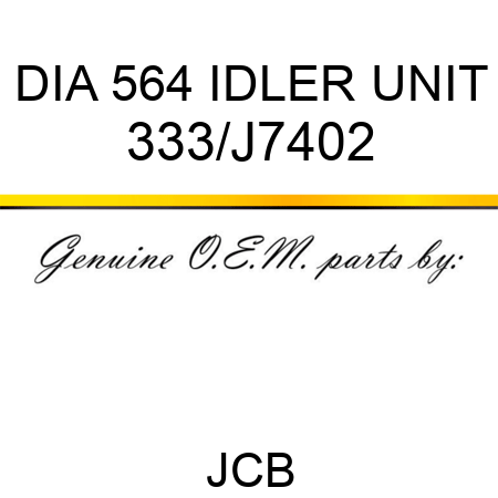 DIA 564 IDLER UNIT 333/J7402