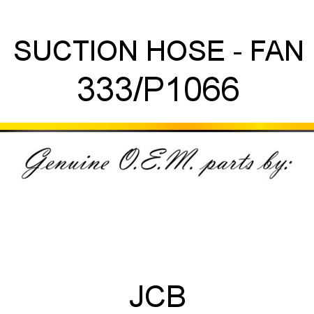 SUCTION HOSE - FAN 333/P1066