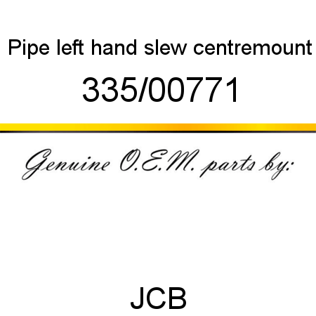 Pipe, left hand slew, centremount 335/00771
