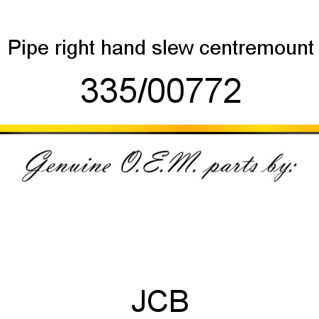 Pipe, right hand slew, centremount 335/00772