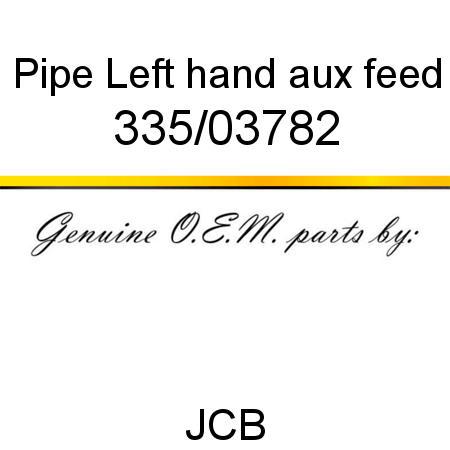 Pipe, Left hand aux feed 335/03782