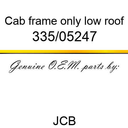 Cab, frame only, low roof 335/05247