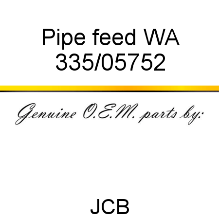 Pipe, feed WA 335/05752