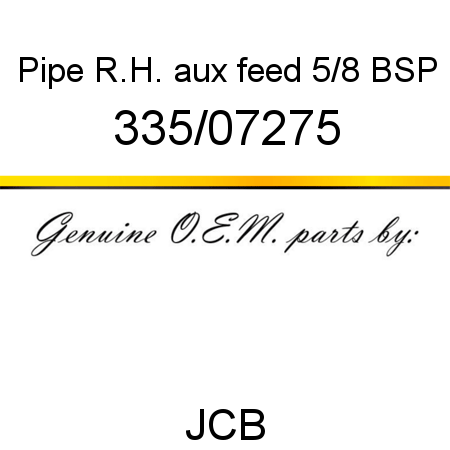 Pipe, R.H. aux feed, 5/8 BSP 335/07275