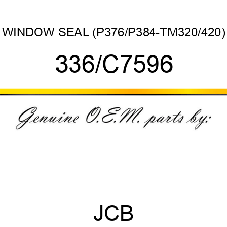 WINDOW SEAL (P376/P384-TM320/420) 336/C7596