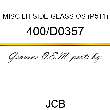 MISC LH SIDE GLASS OS (P511) 400/D0357
