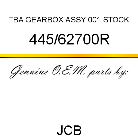 TBA, GEARBOX ASSY, 001 STOCK 445/62700R