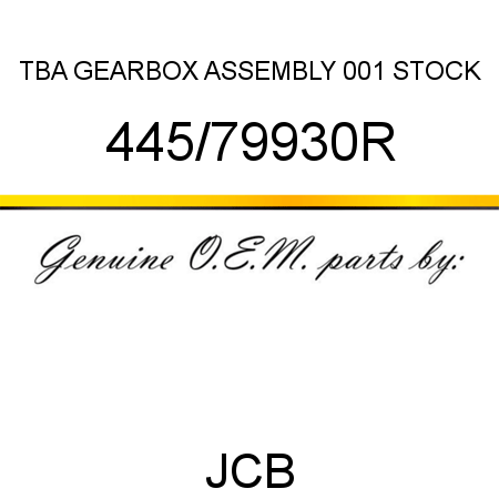 TBA, GEARBOX ASSEMBLY, 001 STOCK 445/79930R