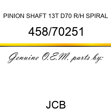 PINION SHAFT 13T, D70 R/H SPIRAL 458/70251