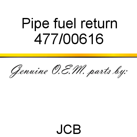 Pipe, fuel return 477/00616