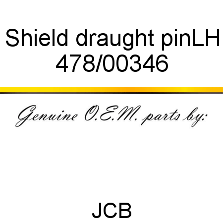 Shield, draught pin,LH 478/00346