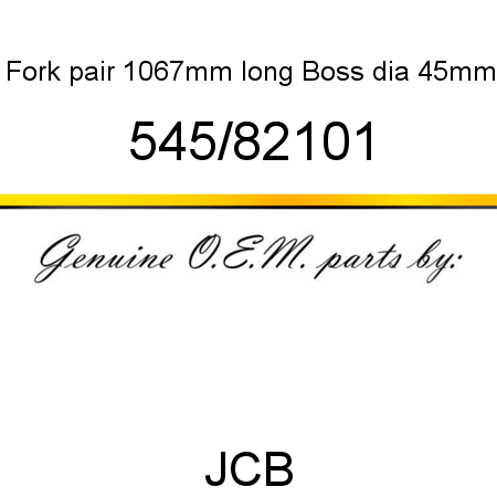 Fork, pair 1067mm long, Boss dia 45mm 545/82101