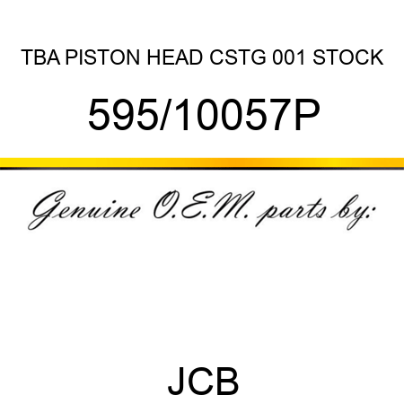 TBA, PISTON HEAD CSTG, 001 STOCK 595/10057P