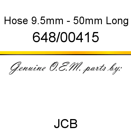 Hose, 9.5mm - 50mm Long 648/00415