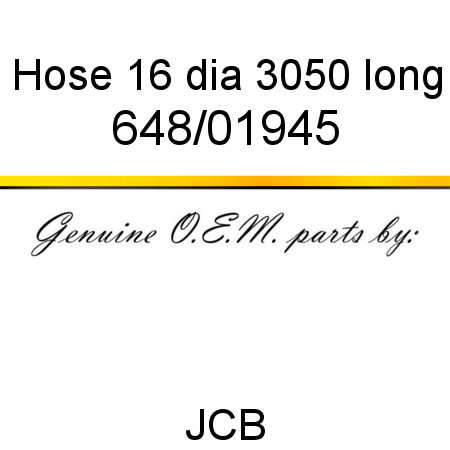 Hose, 16 dia, 3050 long 648/01945