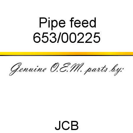 Pipe, feed 653/00225