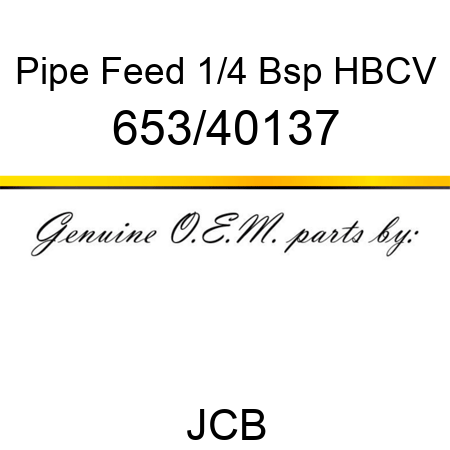Pipe, Feed, 1/4 Bsp HBCV 653/40137