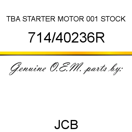 TBA, STARTER MOTOR, 001 STOCK 714/40236R