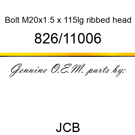 Bolt, M20x1.5 x 115lg, ribbed head 826/11006