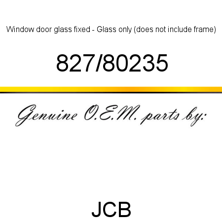 Window door glass fixed - Glass only, (does not include frame) 827/80235