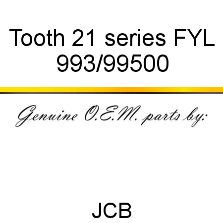 Tooth, 21 series FYL 993/99500