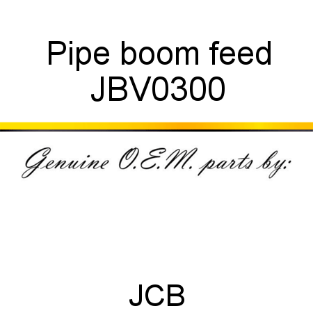Pipe, boom feed JBV0300