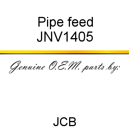 Pipe, feed JNV1405