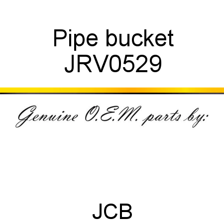 Pipe, bucket JRV0529