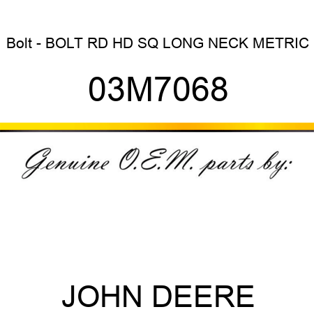 Bolt - BOLT, RD HD SQ LONG NECK, METRIC 03M7068