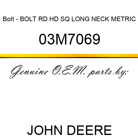 Bolt - BOLT, RD HD SQ LONG NECK, METRIC 03M7069