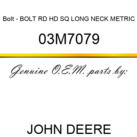 Bolt - BOLT, RD HD SQ LONG NECK, METRIC 03M7079