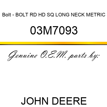 Bolt - BOLT, RD HD SQ LONG NECK, METRIC 03M7093