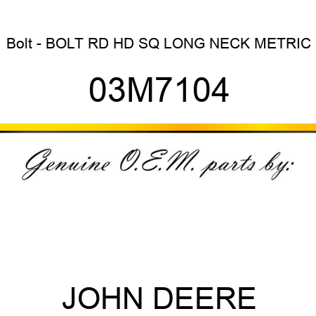 Bolt - BOLT, RD HD SQ LONG NECK, METRIC 03M7104
