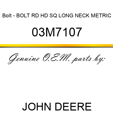 Bolt - BOLT, RD HD SQ LONG NECK, METRIC 03M7107
