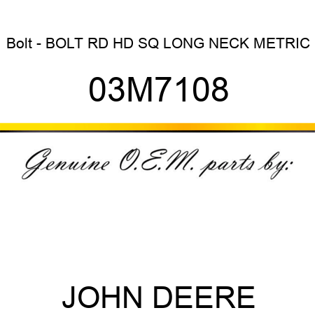 Bolt - BOLT, RD HD SQ LONG NECK, METRIC 03M7108